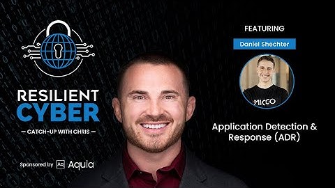 Resilient Cyber w/ Daniel Shechter - Application Detection & Response (ADR)