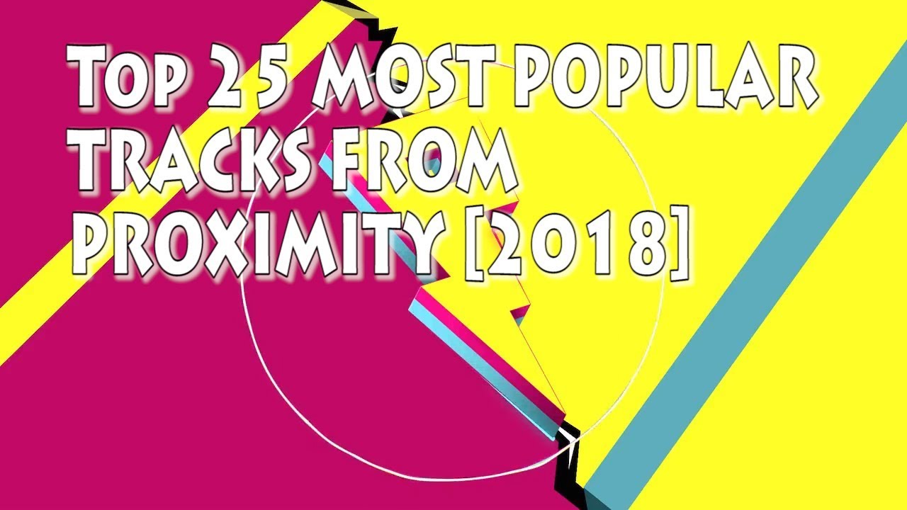 [Top 25] Most Popular Tracks From Proximity [2018]