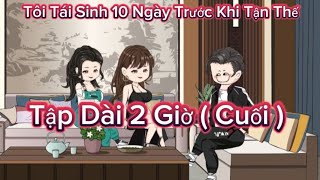 Full 2h ( Cuối ) Tôi Tái Sinh 10 Ngày Trước Khi Tận Thế | Gấu Kể Chuyện