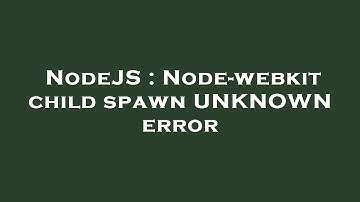 NodeJS : Node-webkit child spawn UNKNOWN error