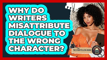 Why Do Writers Misattribute Dialogue To The Wrong Character? - The Storytellers Room