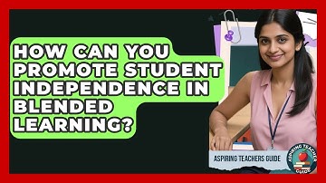 How Can You Promote Student Independence In Blended Learning? - Aspiring Teacher Guide