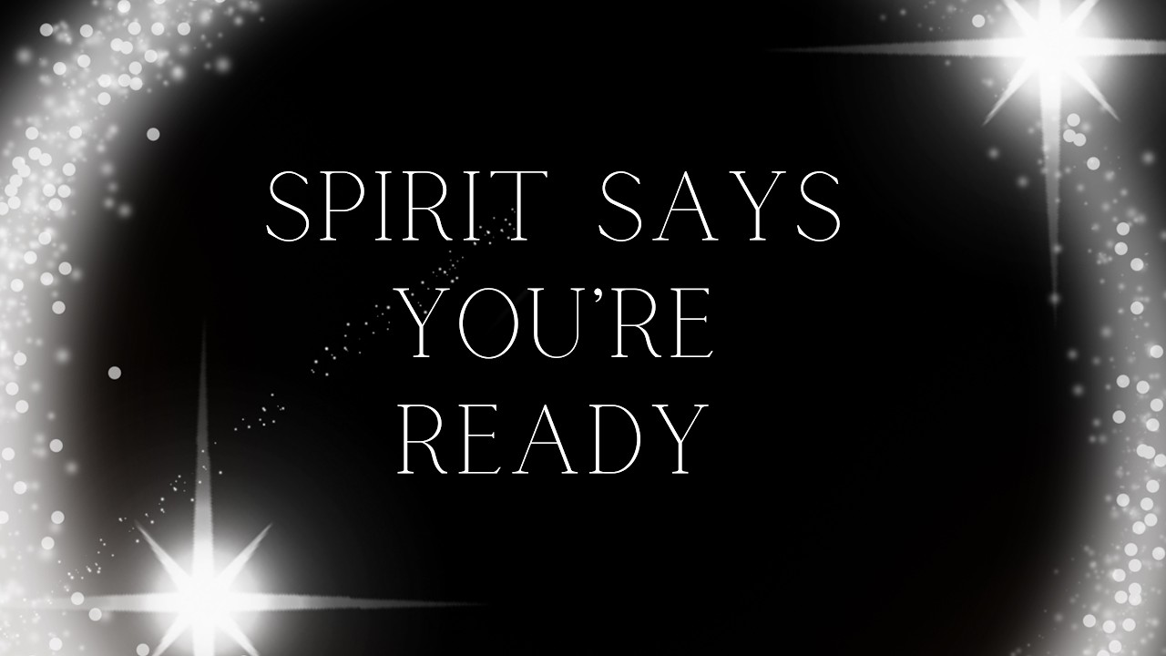 Spirit Says You're Ready For What's Coming Next!