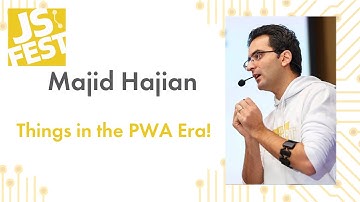 Things in the PWA Era. Majid Hajian. JS Fest 2019 Autumn