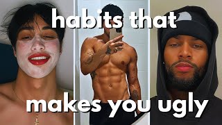 7 habits that make you ugly (no bs guide)