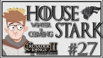 Crusader Kings 2 - A Game of Thrones Mod | House Stark | Episode 27 [Get on with it!]