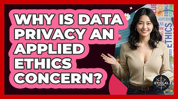 Why Is Data Privacy An Applied Ethics Concern? - The Ethical Compass