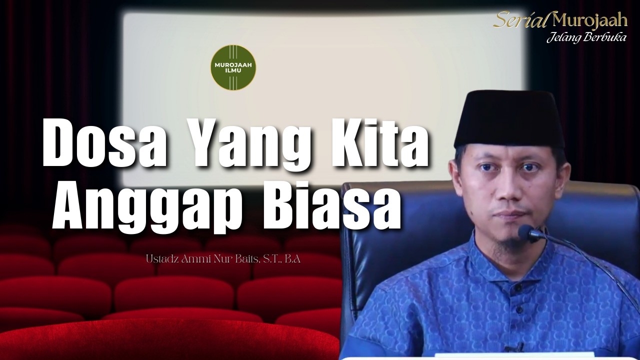 Dosa yang Kita Anggap Biasa - Ustadz Ammi Nur Baits, S.T., B.A