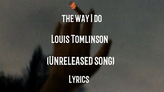 Louis Tomlinson - The way I do (unreleased song) - (Lyrics)