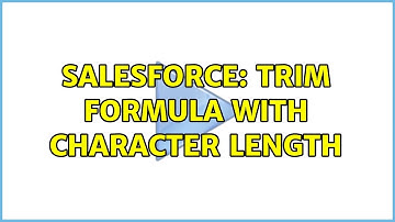 Salesforce: TRIM formula with character length (2 Solutions!!)