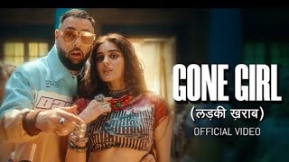 gone girl(ladki kharab) Badshah song