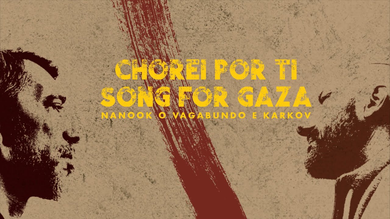 “Chorei Por Ti – Song For Gaza”Nanook O Vagabundo e Karkov