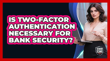 Is Two-Factor Authentication Necessary For Bank Security?