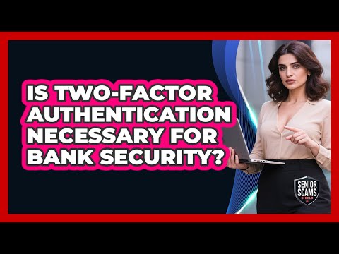 Is Two Factor Authentication Necessary For Bank Security 