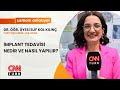 CNNTURK | UZMANI ANLATIYOR | İMPLANT TEDAVİSİ NEDİR VE NASIL YAPILIR? | DR.ÖĞR.ÜYESİ ELİF KOL KILINÇ