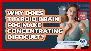 Why Does Thyroid Brain Fog Make Concentrating Difficult? - Thyroid Wellness Hub