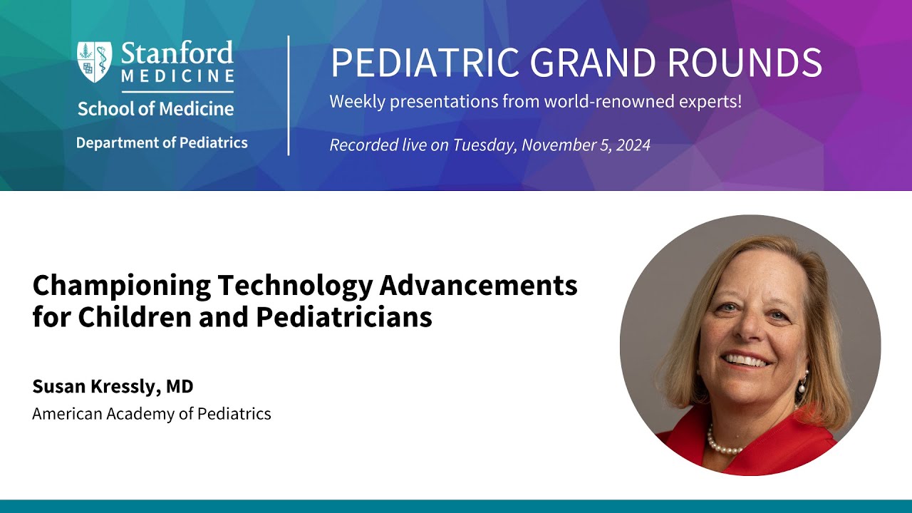 Stanford Pediatric Grand Rounds: Championing Technology Advancements for Children and Pediatricians