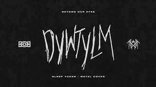 If Sleep Token&#39;s &quot;DYWTYLM&quot; was Heavy - Metal Cover by Beyond Our Eyes