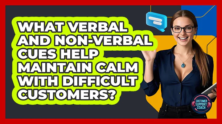 What Verbal And Non-verbal Cues Help Maintain Calm With Difficult Customers?