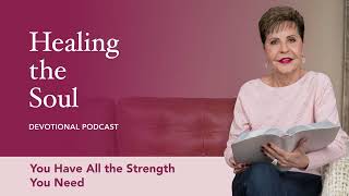 You Have All the Strength You Need Healing the Soul Devotional Podcast Joyce Meyer