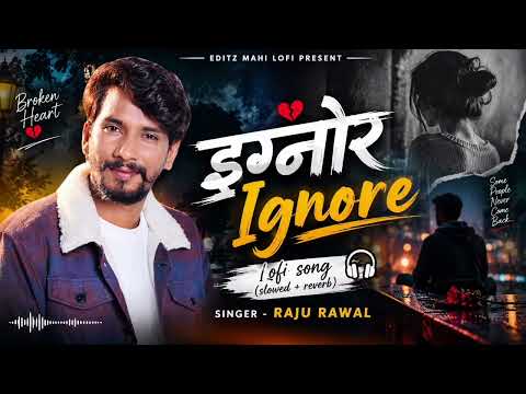 इग्नोर Ignore💔 | Raju Rawal | Lofi Song (Slowed + Reverb) | EDITZ MAHI LOFI PRESENT