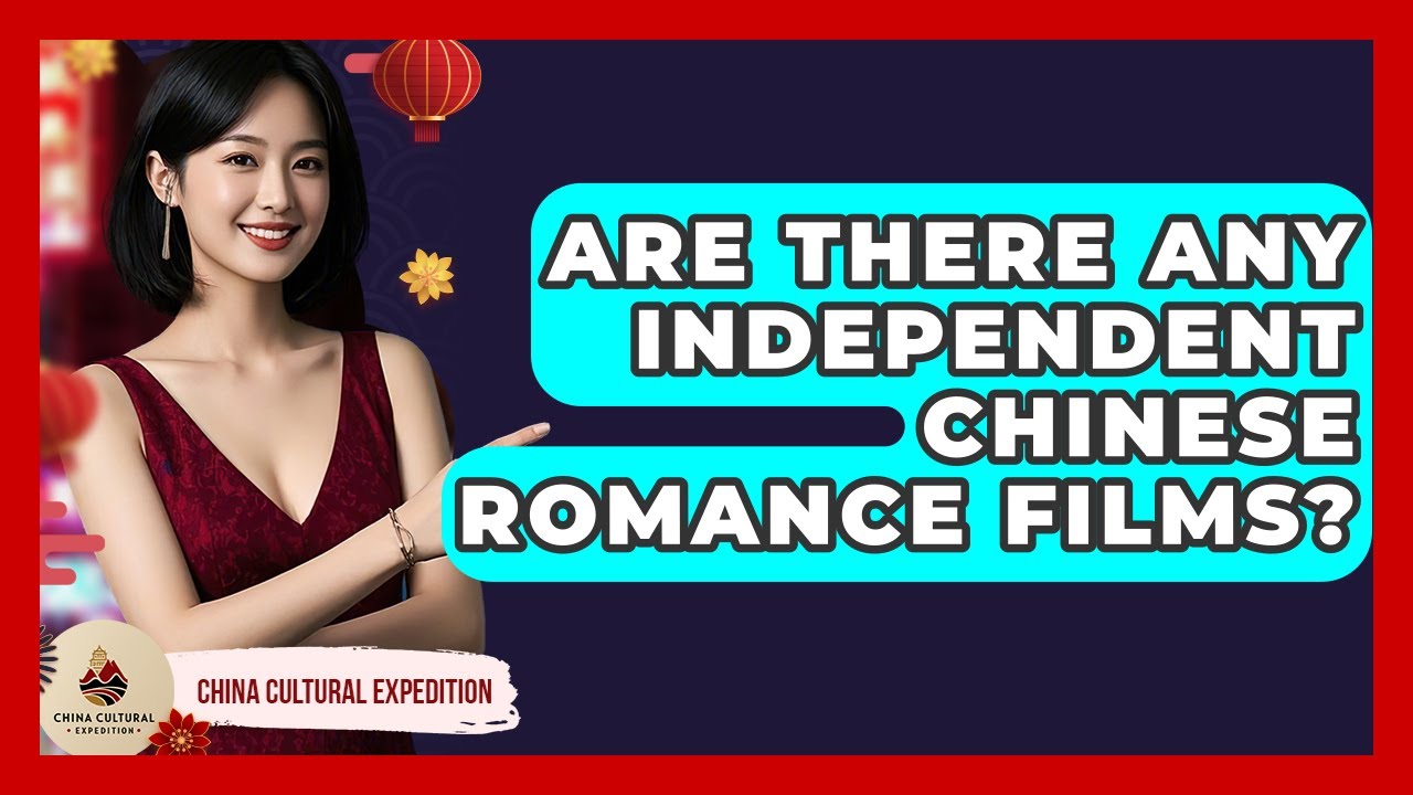Are There Any Independent Chinese Romance Films? - China Cultural Expedition