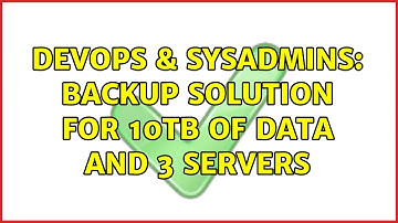 DevOps & SysAdmins: Backup solution for 10TB of data and 3 servers (3 Solutions!!)