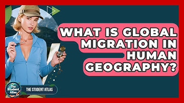 What Is Global Migration In Human Geography? - The Student Atlas