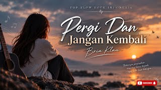 Pergi Dan Jangan Kembali – Bria Klau | Lagu Pop Slow Rock Indonesia Terbaru 2026 | lagu galau 💔