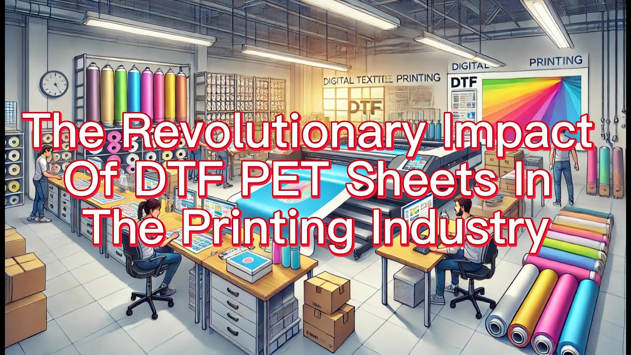 The Revolutionary Impact Of DTF PET Sheets In The Printing Industry, DTF PET Sheets Factory, China