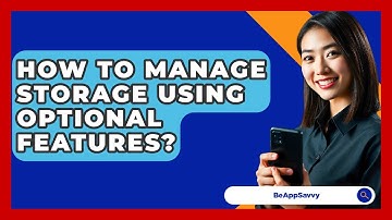 How To Manage Storage Using Optional Features? - Be App Savvy