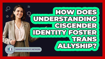 How Does Understanding Cisgender Identity Foster Trans Allyship? - Gender Equality Network