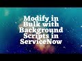 How-To: Modify in Bulk with Background Scripts in ServiceNow