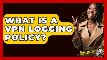 What Is A VPN Logging Policy? - The Crime Reel