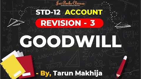 STD-12 [REVISION] [ACCOUNT CHAPTER-3] [GOODWILL] - By, Tarun Makhija [Jai Ambe Classes]
