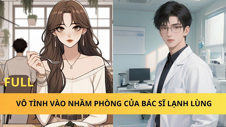 FULL | VÔ TÌNH VÀO NHẦM PHÒNG RỒI KẾT HÔN CHỚP NHOÁNG VỚI BÁC SĨ LẠNH LÙNG