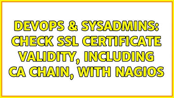 DevOps & SysAdmins: Check SSL certificate validity, including CA chain, with Nagios (3 Solutions!!)