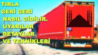 TIR İLE GERİ GERİ NASIL GİDİLİR. UYARILAR DETAYLAR VE TEKNİKLERİ