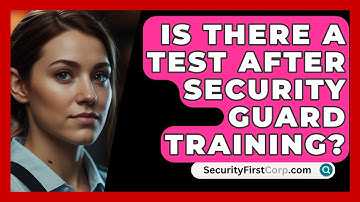 Is There A Test After Security Guard Training? - SecurityFirstCorp.com