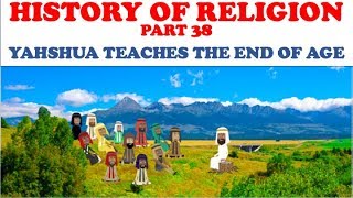 HISTORY OF RELIGION (Part 38): YAHSHUA TEACHES THE END OF AGE