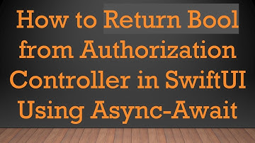 How to Return Bool from Authorization Controller in SwiftUI Using Async-Await