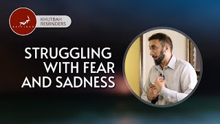 Struggling with Fear and Sadness  Khutbah Reminders   Nouman Ali Khan