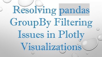 Resolving pandas GroupBy Filtering Issues in Plotly Visualizations
