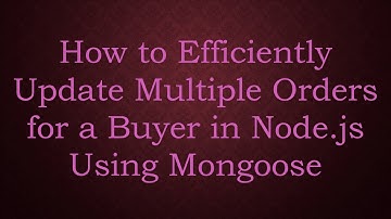 How to Efficiently Update Multiple Orders for a Buyer in Node.js Using Mongoose