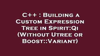C++ : Building a Custom Expression Tree in Spirit:Qi (Without Utree or Boost::Variant)