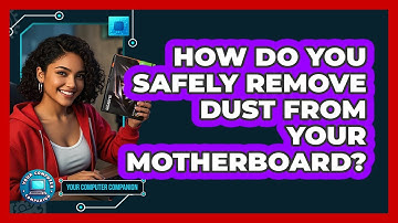 How Do You Safely Remove Dust From Your Motherboard? - Your Computer Companion
