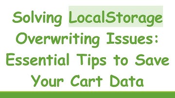 Solving LocalStorage Overwriting Issues: Essential Tips to Save Your Cart Data