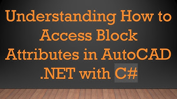Understanding How to Access Block Attributes in AutoCAD .NET with C#