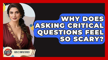 Why Does Asking Critical Questions Feel So Scary? - Gen Z Unfiltered