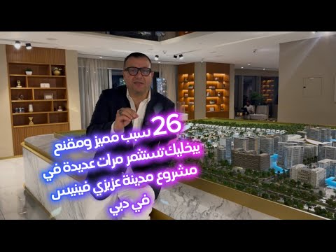 26 سبب مقنع يجعلك تستثمرات مرات عديدة في مشروع مدينة عزيزي فينيس في دبي
